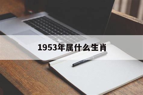 1953 生肖|五三年属什么生肖？详解五三年出生人的性格特点和财运